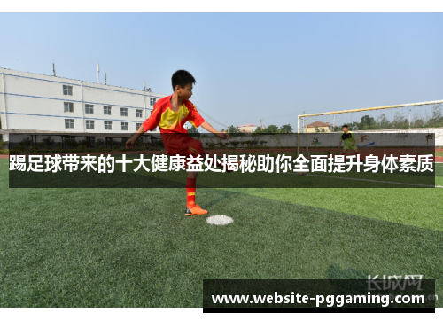 踢足球带来的十大健康益处揭秘助你全面提升身体素质