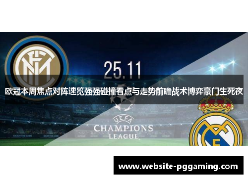 欧冠本周焦点对阵速览强强碰撞看点与走势前瞻战术博弈豪门生死夜 欧冠本周焦点对阵速览强强碰撞看点与走势前瞻战术博弈豪门生死夜